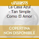 La Casa Azul - Tan Simple Como El Amor cd