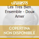 Les Tres Bien Ensemble - Doux Amer cd