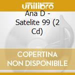 Ana D - Satelite 99 (2 Cd) cd