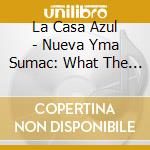 La Casa Azul - Nueva Yma Sumac: What The Revolution Left Us cd musicale di La Casa Azul
