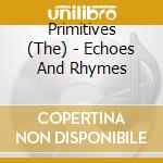 Primitives (The) - Echoes And Rhymes cd