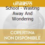 School - Wasting Away And Wondering cd
