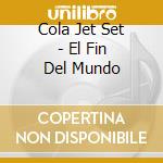 Cola Jet Set - El Fin Del Mundo cd