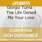 Giorgio Tuma - This Life Denied Me Your Love cd