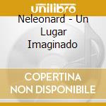 Neleonard - Un Lugar Imaginado cd musicale di Neleonard