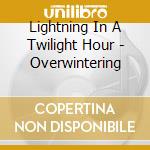 Lightning In A Twilight Hour - Overwintering cd musicale