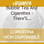 Bubble Tea And Cigarettes - There'S Nothing But Pleasure cd