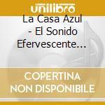 La Casa Azul - El Sonido Efervescente De La Casa Azul (15Th Anniv cd musicale di La Casa Azul