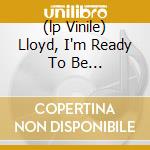 (lp Vinile) Lloyd, I'm Ready To Be Heartbroken cd
