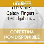 (LP Vinile) Galaxy Fingers - Let Elijah In (7') vinile