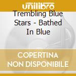 Trembling Blue Stars - Bathed In Blue cd