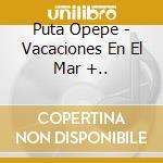Puta Opepe - Vacaciones En El Mar +.. cd