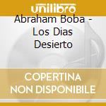 Abraham Boba - Los Dias Desierto cd musicale di Abraham Boba