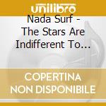 Nada Surf - The Stars Are Indifferent To Astronomy cd