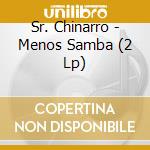 Sr. Chinarro - Menos Samba (2 Lp) cd musicale di Sr. Chinarro