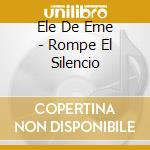 Ele De Eme - Rompe El Silencio cd