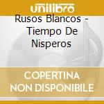 Rusos Blancos - Tiempo De Nisperos cd