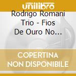 Rodrigo Romani Trio - Fios De Ouro No Ar cd musicale di Rodrigo Romani Trio