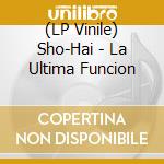 (LP Vinile) Sho-Hai - La Ultima Funcion vinile