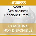 Robe - Destrozares: Canciones Para El Final De Los Tiempo cd