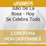 Julio De La Rosa - Hoy Se Celebra Todo cd