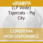 (LP Vinile) Tigercats - Pig City vinile