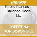 Rusos Blancos - Bailando Hacia El.. cd