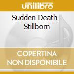 Sudden Death - Stillborn cd