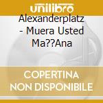 Alexanderplatz - Muera Usted Ma??Ana cd