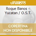 Roque Banos - Yucatan / O.S.T. cd