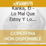 Kanka, El - Lo Mal Que Estoy Y Lo Poco Que Me Quej cd