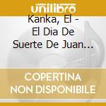 Kanka, El - El Dia De Suerte De Juan Gomez cd