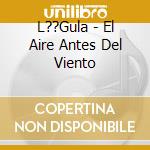 L??Gula - El Aire Antes Del Viento cd