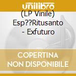 (LP Vinile) Esp??Ritusanto - Exfuturo vinile