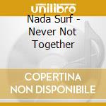 Nada Surf - Never Not Together cd
