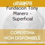 Fundacion Tony Manero - Superficial cd musicale di Fundacion Tony Manero