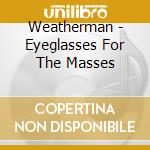 Weatherman - Eyeglasses For The Masses cd
