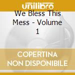 We Bless This Mess - Volume 1 cd