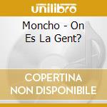 Moncho - On Es La Gent? cd musicale di Moncho