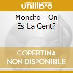 Moncho - On Es La Gent? cd