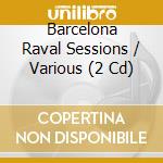 Barcelona Raval Sessions / Various (2 Cd) cd musicale di Artisti Vari