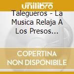 Talegueros - La Musica Relaja A Los Presos (Digipack) cd
