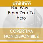 Bad Way - From Zero To Hero cd
