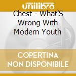 Chest - What'S Wrong With Modern Youth cd