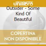Outsider - Some Kind Of Beautiful cd musicale di Outsider