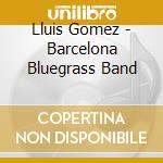 Lluis Gomez - Barcelona Bluegrass Band cd musicale di Lluis Gomez