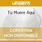 Tu Muere Aqui cd