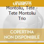 Montoliu, Tete - Tete Montoliu Trio cd musicale di Montoliu, Tete