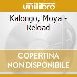 Kalongo, Moya - Reload cd musicale di Kalongo, Moya