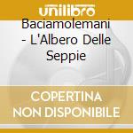Baciamolemani - L'Albero Delle Seppie cd